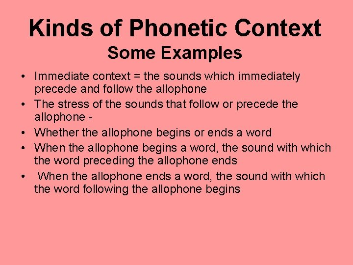 Kinds of Phonetic Context Some Examples • Immediate context = the sounds which immediately