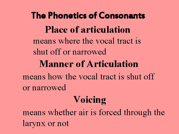 The Phonetics of Consonants Place of articulation means where the vocal tract is shut