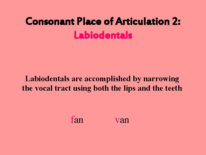 Consonant Place of Articulation 2: Labiodentals are accomplished by narrowing the vocal tract using