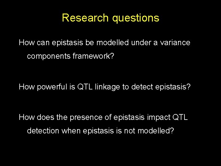 Research questions How can epistasis be modelled under a variance components framework? How powerful