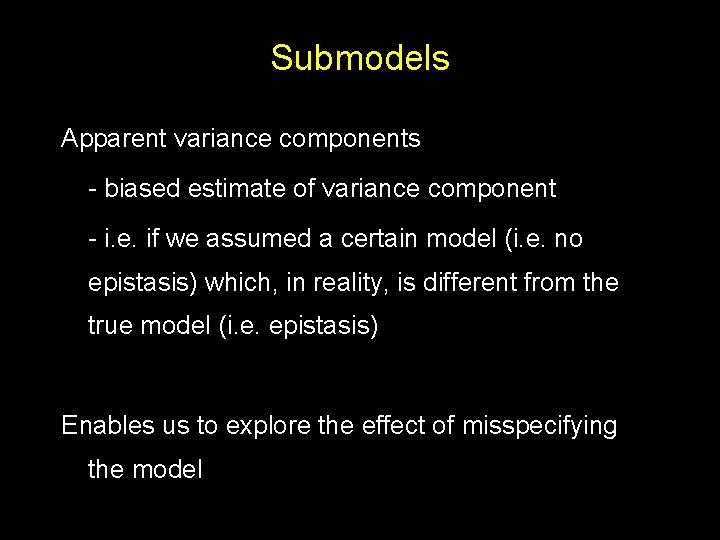 Submodels Apparent variance components - biased estimate of variance component - i. e. if