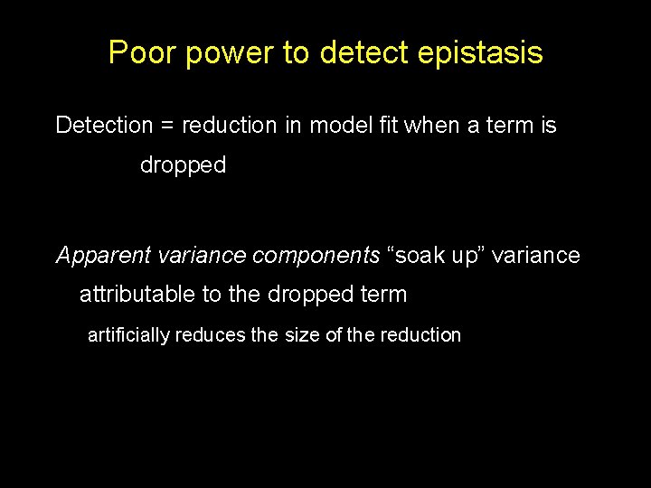 Poor power to detect epistasis Detection = reduction in model fit when a term
