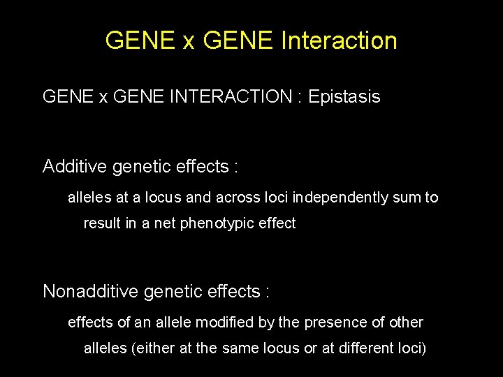 GENE x GENE Interaction GENE x GENE INTERACTION : Epistasis Additive genetic effects :