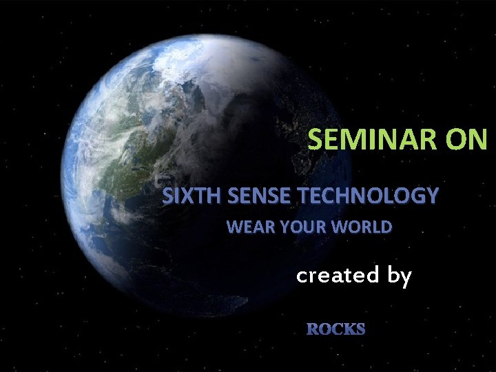SEMINAR ON SIXTH SENSE TECHNOLOGY 1 WEAR YOUR WORLD created by SEMINAR ON SIXTH SENSE TECHNOLOGY 1 WEAR YOUR WORLD created by