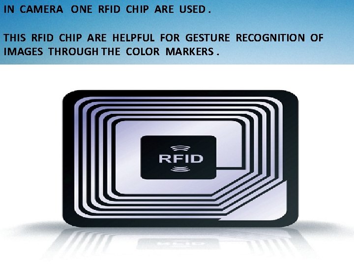 IN CAMERA ONE RFID CHIP ARE USED. THIS RFID CHIP ARE HELPFUL FOR GESTURE IN CAMERA ONE RFID CHIP ARE USED. THIS RFID CHIP ARE HELPFUL FOR GESTURE