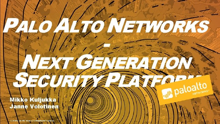PALO ALTO NETWORKS NEXT GENERATION SECURITY PLATFORM Mikko Kuljukka Janne Volotinen 1 | ©