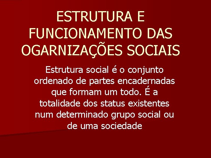 ESTRUTURA E FUNCIONAMENTO DAS OGARNIZAÇÕES SOCIAIS Estrutura social é o conjunto ordenado de partes