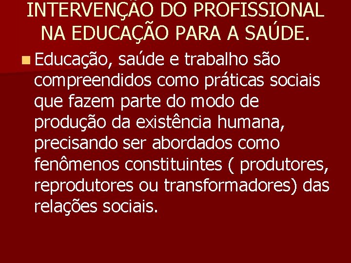 INTERVENÇÃO DO PROFISSIONAL NA EDUCAÇÃO PARA A SAÚDE. n Educação, saúde e trabalho são