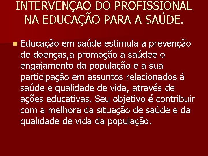 INTERVENÇÃO DO PROFISSIONAL NA EDUCAÇÃO PARA A SAÚDE. n Educação em saúde estimula a