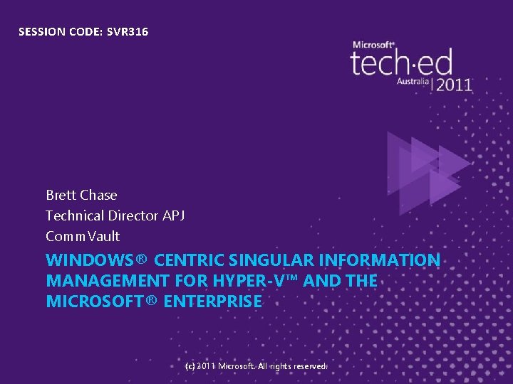 SESSION CODE: SVR 316 Brett Chase Technical Director APJ Comm. Vault WINDOWS® CENTRIC SINGULAR