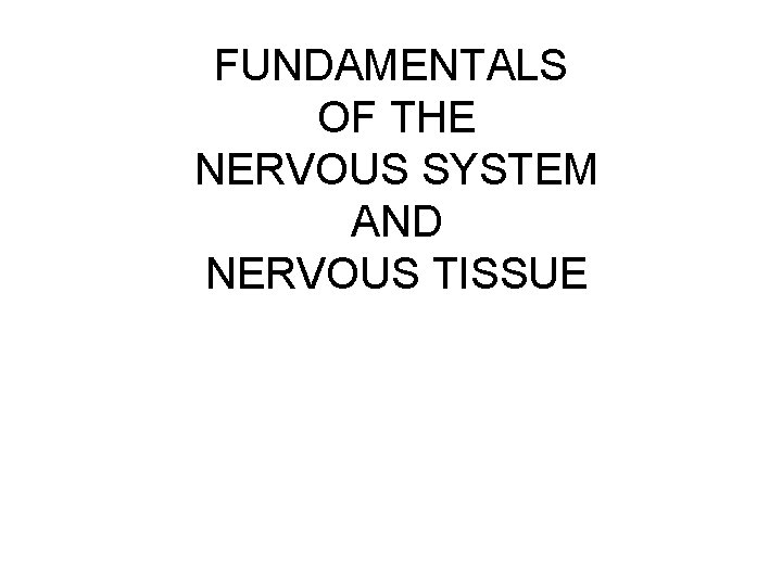 FUNDAMENTALS OF THE NERVOUS SYSTEM AND NERVOUS TISSUE 