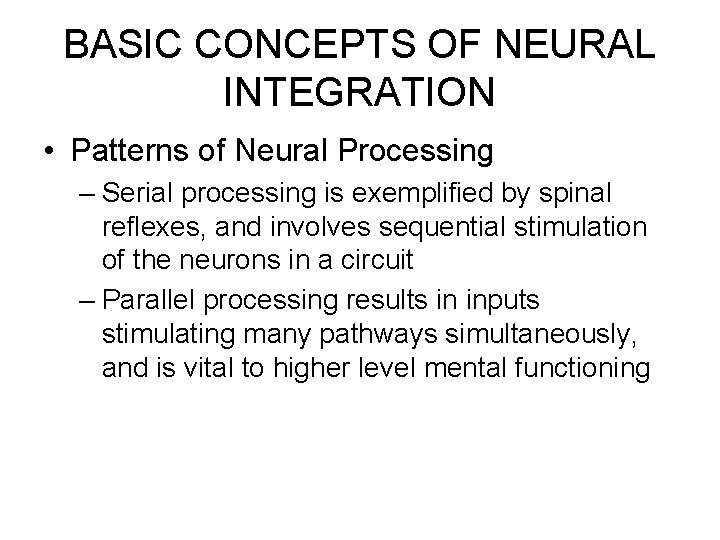 BASIC CONCEPTS OF NEURAL INTEGRATION • Patterns of Neural Processing – Serial processing is