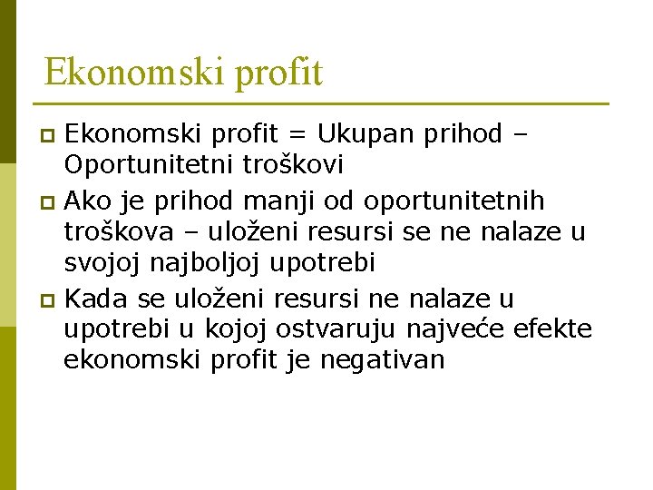 Ekonomski profit = Ukupan prihod – Oportunitetni troškovi p Ako je prihod manji od