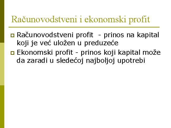 Računovodstveni i ekonomski profit Računovodstveni profit - prinos na kapital koji je već uložen