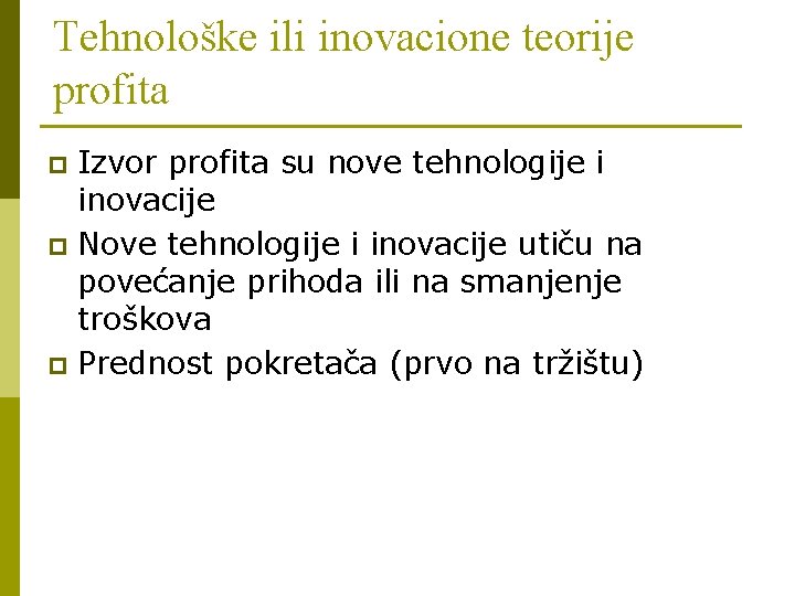 Tehnološke ili inovacione teorije profita Izvor profita su nove tehnologije i inovacije p Nove