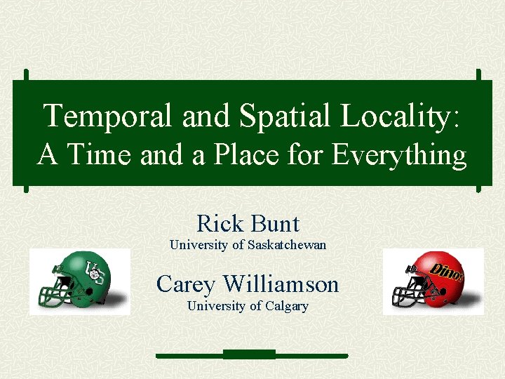 Temporal and Spatial Locality: A Time and a Place for Everything Rick Bunt University Temporal and Spatial Locality: A Time and a Place for Everything Rick Bunt University