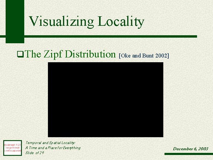 Visualizing Locality q. The Zipf Distribution [Oke and Bunt 2002] Temporal and Spatial Locality: