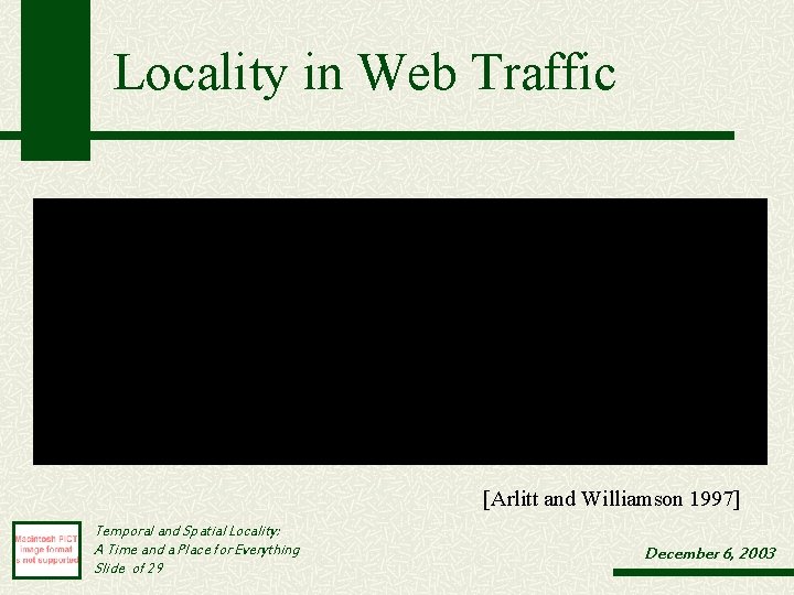 Locality in Web Traffic [Arlitt and Williamson 1997] Temporal and Spatial Locality: A Time