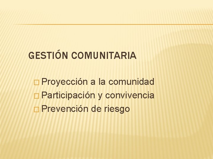 GESTIÓN COMUNITARIA � Proyección a la comunidad � Participación y convivencia � Prevención de