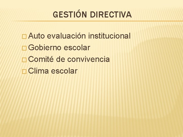 GESTIÓN DIRECTIVA � Auto evaluación institucional � Gobierno escolar � Comité de convivencia �