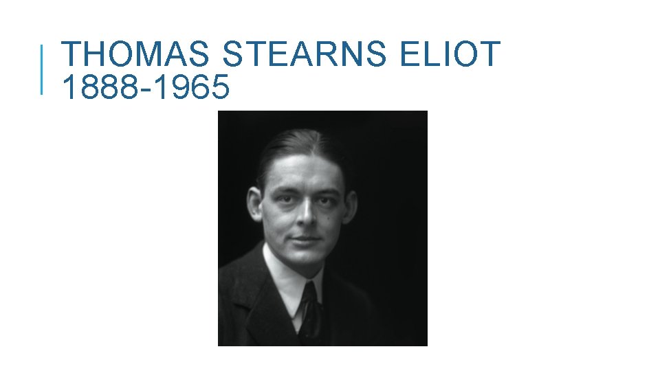 THOMAS STEARNS ELIOT 1888 -1965 