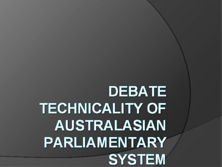 DEBATE TECHNICALITY OF AUSTRALASIAN PARLIAMENTARY SYSTEM 