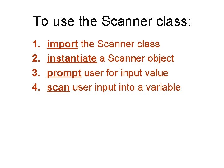 To use the Scanner class: 1. 2. 3. 4. import the Scanner class instantiate