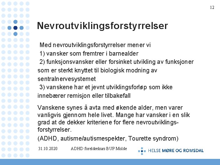 12 Nevroutviklingsforstyrrelser Med nevroutviklingsforstyrrelser mener vi 1) vansker som fremtrer i barnealder 2) funksjonsvansker
