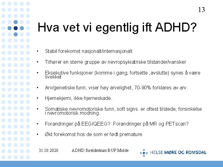 13 Hva vet vi egentlig ift ADHD? • Stabil forekomst nasjonalt/internasjonalt • Tilhører en