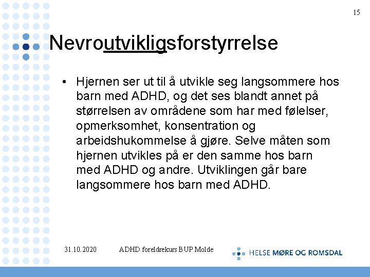 15 Nevroutvikligsforstyrrelse • Hjernen ser ut til å utvikle seg langsommere hos barn med