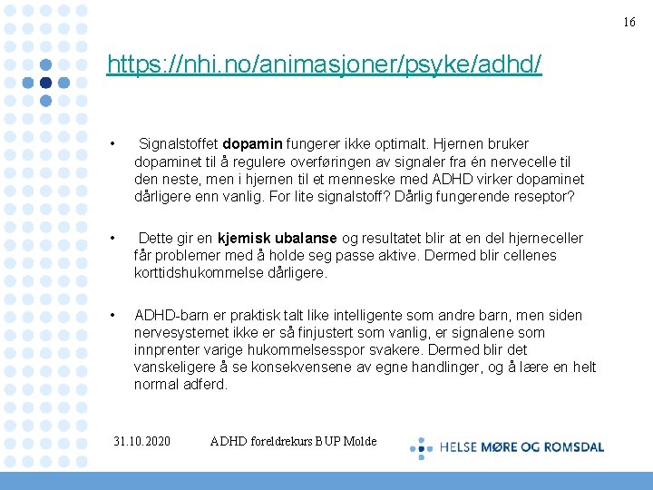 16 https: //nhi. no/animasjoner/psyke/adhd/ • Signalstoffet dopamin fungerer ikke optimalt. Hjernen bruker dopaminet til