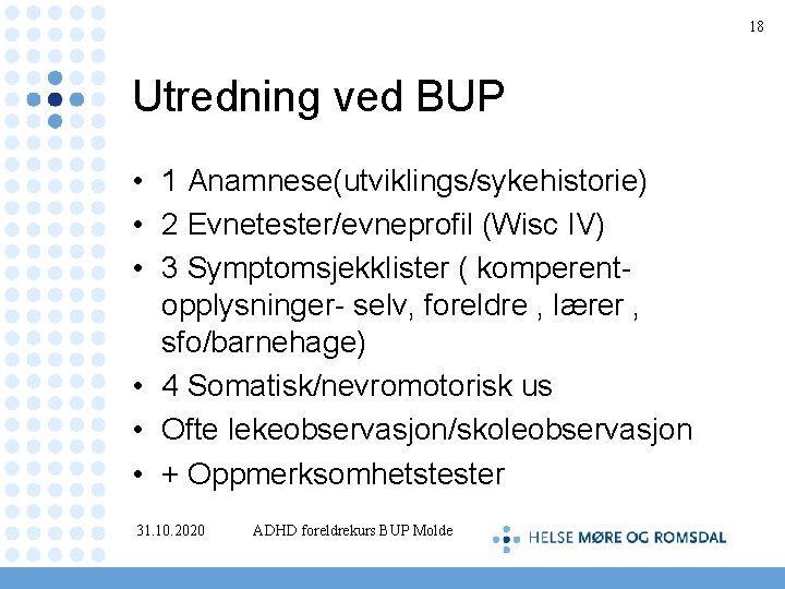 18 Utredning ved BUP • 1 Anamnese(utviklings/sykehistorie) • 2 Evnetester/evneprofil (Wisc IV) • 3