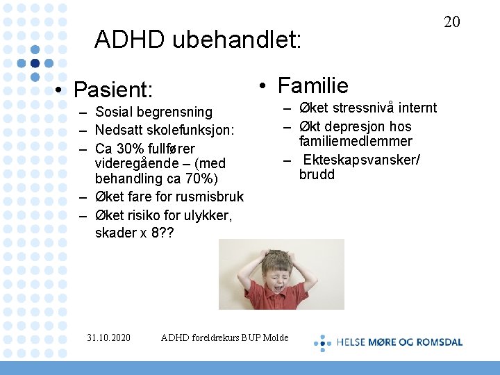  ADHD ubehandlet: • Familie • Pasient: – Sosial begrensning – Nedsatt skolefunksjon: –