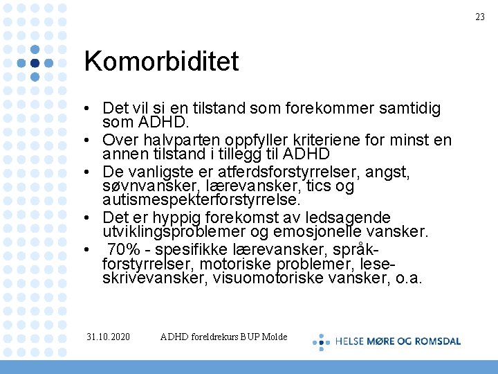 23 Komorbiditet • Det vil si en tilstand som forekommer samtidig som ADHD. •