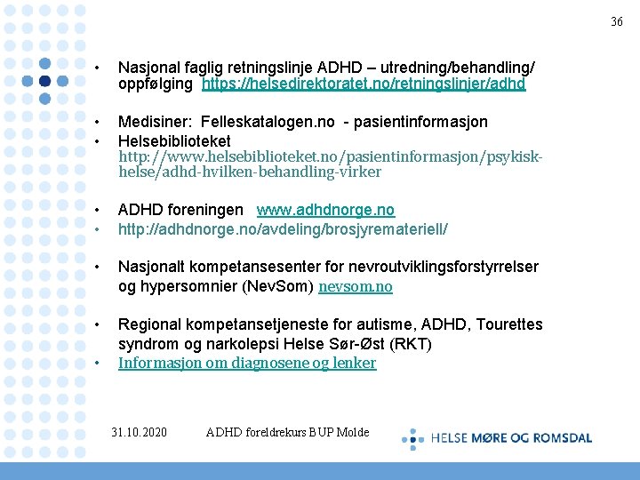 36 • Nasjonal faglig retningslinje ADHD – utredning/behandling/ oppfølging https: //helsedirektoratet. no/retningslinjer/adhd • •