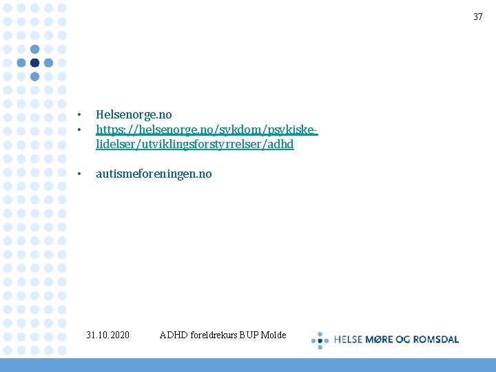 37 • • Helsenorge. no https: //helsenorge. no/sykdom/psykiskelidelser/utviklingsforstyrrelser/adhd • autismeforeningen. no 31. 10. 2020