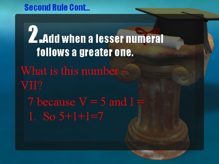 Second Rule Cont… 2. Add when a lesser numeral follows a greater one. What