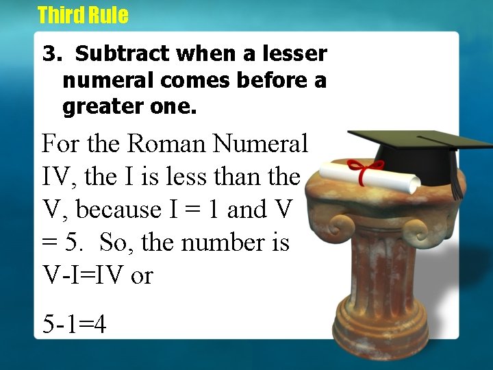 Third Rule 3. Subtract when a lesser numeral comes before a greater one. For