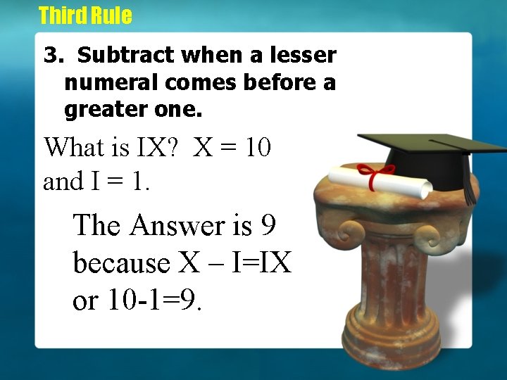 Third Rule 3. Subtract when a lesser numeral comes before a greater one. What
