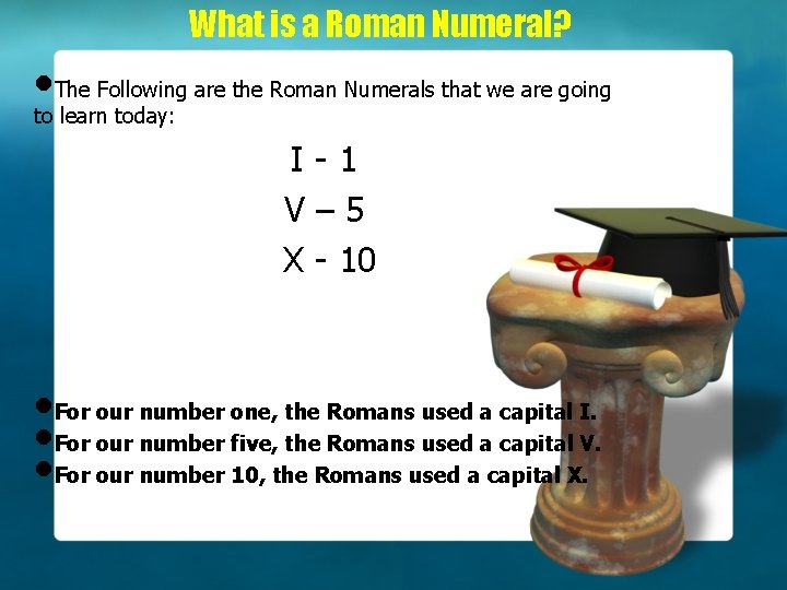 What is a Roman Numeral? • The Following are the Roman Numerals that we