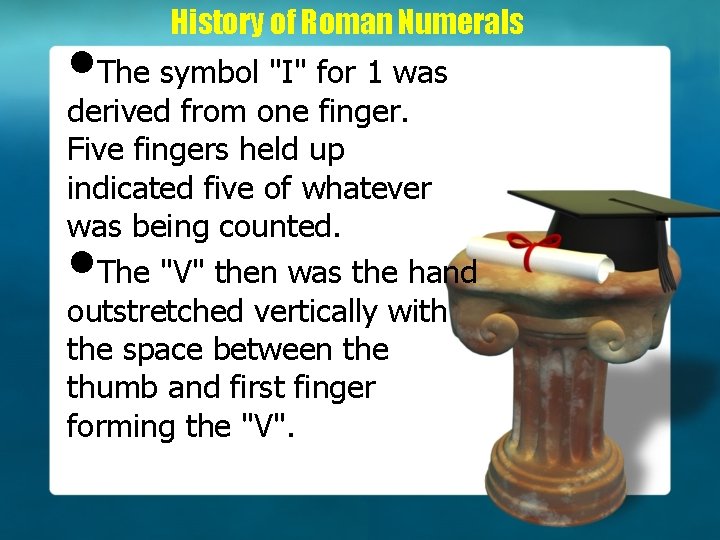 History of Roman Numerals • The symbol "I" for 1 was derived from one
