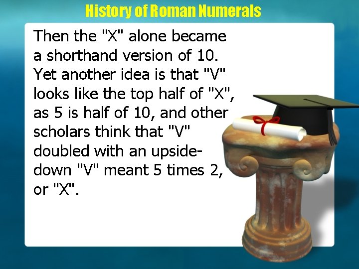 History of Roman Numerals Then the "X" alone became a shorthand version of 10.