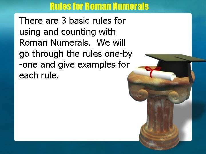 Rules for Roman Numerals There are 3 basic rules for using and counting with