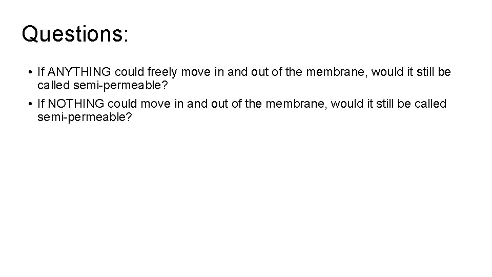 Questions: • If ANYTHING could freely move in and out of the membrane, would