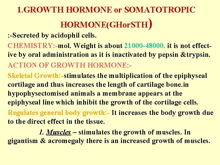 1. GROWTH HORMONE or SOMATOTROPIC HORMONE(GHor. STH) : -Secreted by acidophil cells. CHEMISTRY: -mol.