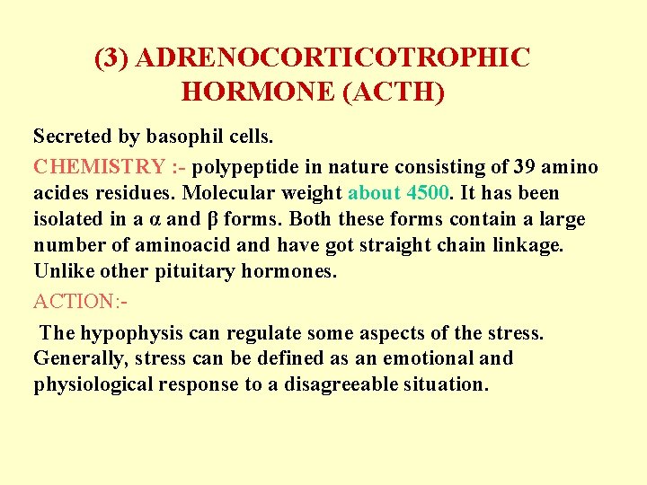 (3) ADRENOCORTICOTROPHIC HORMONE (ACTH) Secreted by basophil cells. CHEMISTRY : - polypeptide in nature