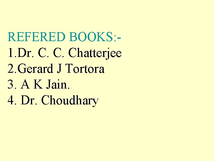 REFERED BOOKS: 1. Dr. C. C. Chatterjee 2. Gerard J Tortora 3. A K