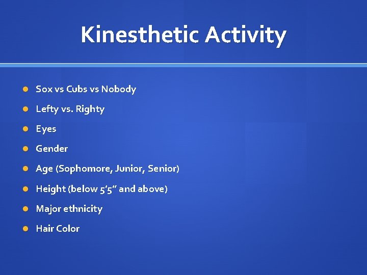 Kinesthetic Activity Sox vs Cubs vs Nobody Lefty vs. Righty Eyes Gender Age (Sophomore,