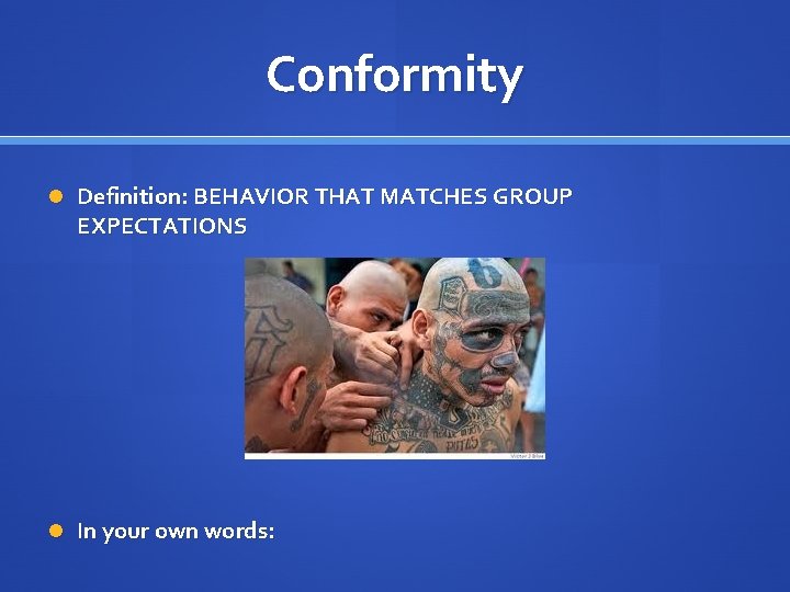 Conformity Definition: BEHAVIOR THAT MATCHES GROUP EXPECTATIONS In your own words: 