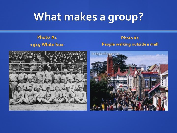 What makes a group? Photo #1 1919 White Sox Photo #2 People walking outside